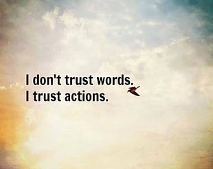 I don't trust words I Trust Actions