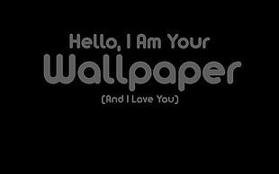 hello, i am your wallpaper and i love you-text with black background, quote HD wallpaper