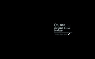 I'm not doing shit today text overlay, quote, minimalism