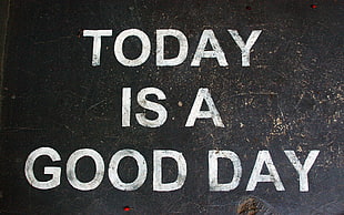 today is a good day text-printed board, quote, positive