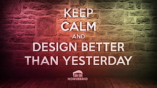 keep calm and design better than yesterday illustration, type s, typography, graphic design, Keep Calm and... HD wallpaper