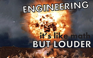 Engineering it's math But Louder text, text, humor, explosion, quote