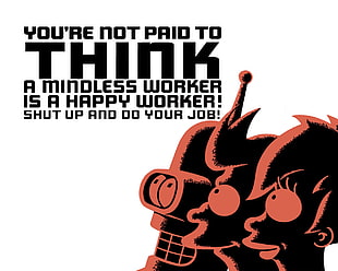 you're not paid to think text, Futurama, cartoon, Bender