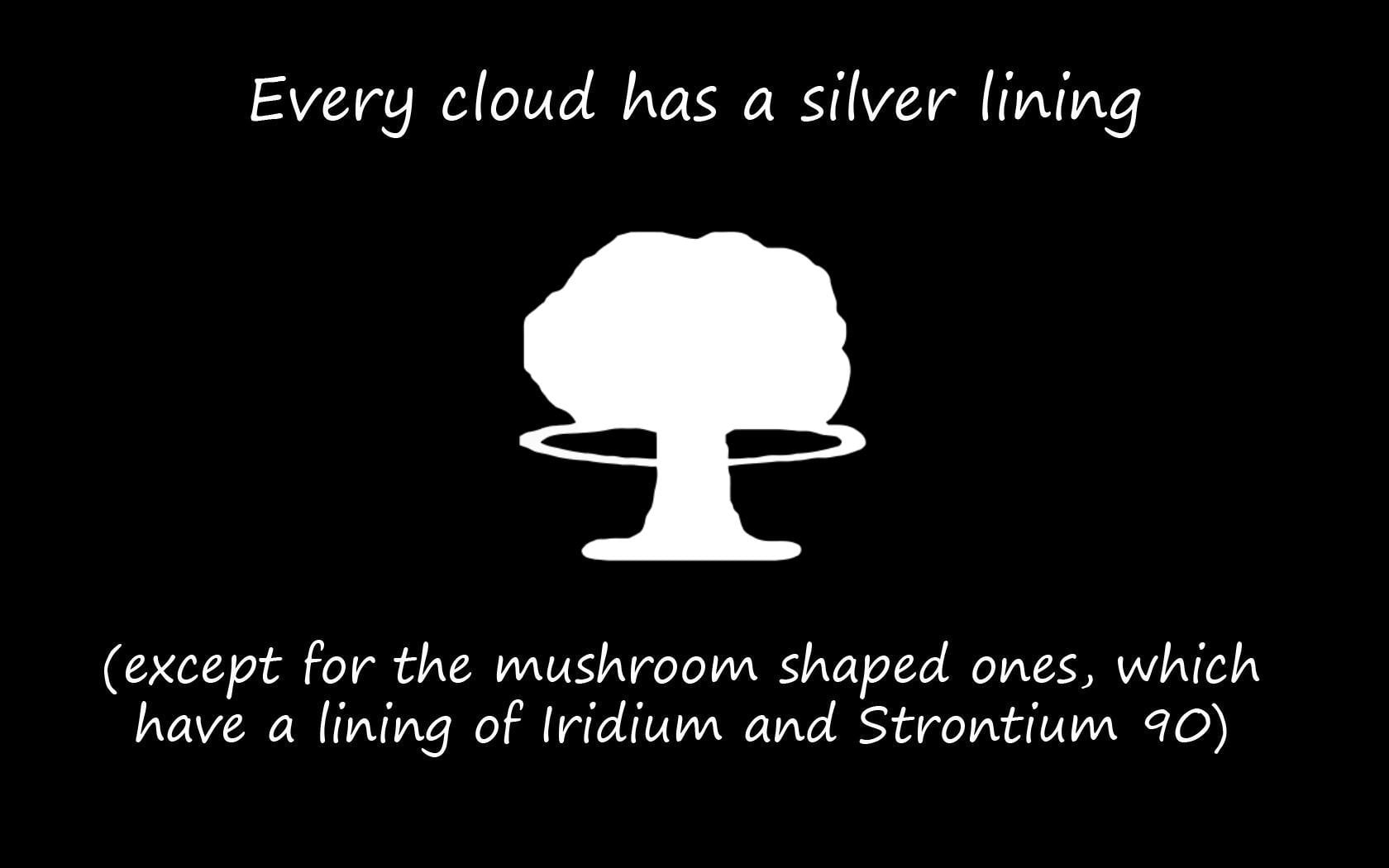 white bomb smoke illustration with every cloud has a silver lining text overlay, humor, minimalism, apocalyptic, dark humor