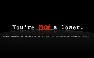 You're not a loser. text, text, typography, cringy, quote