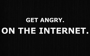 get angry. on the internet. text, internet, computer, typography, minimalism