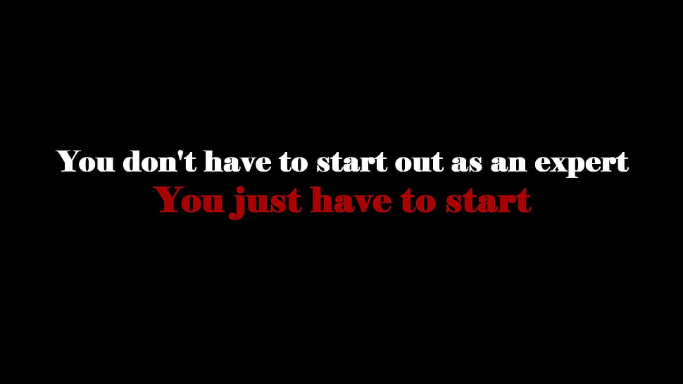 You don't have to start out as an expert you just have to start text HD wallpaper