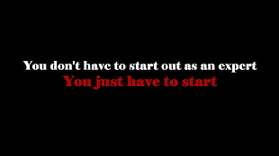You don't have to start out as an expert you just have to start text HD wallpaper