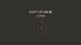 don't let me be gone text overlay, Twenty One Pilots, top