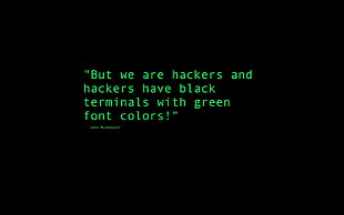 But we are hackers and hackers have black terminals with green font colors text graphics HD wallpaper