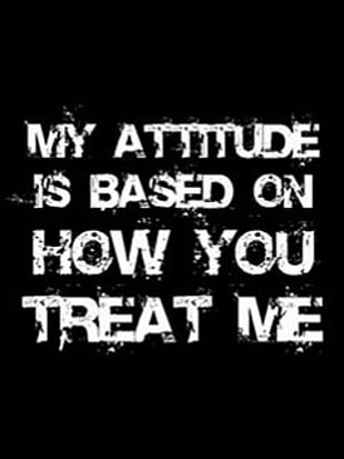 My Attitude is based on how you treat me poster HD wallpaper