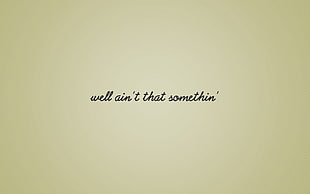 photo of well ain't that somethin' text HD wallpaper