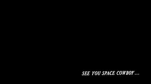 see you space cowboy text on black background, Cowboy Bebop, typography, minimalism, black background HD wallpaper