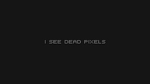 I see dead pixels text HD wallpaper