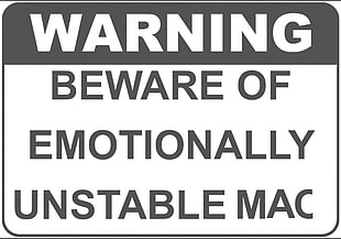 Warning Beware of Emotionally Unstable Mac signage, text, typography, artwork