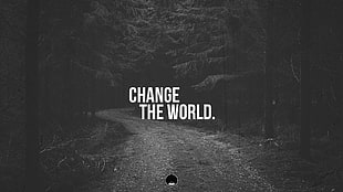 grascale photo of pathway with Change The World text