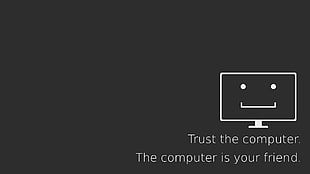 Trust the computer. The computer is your friend. text overlay