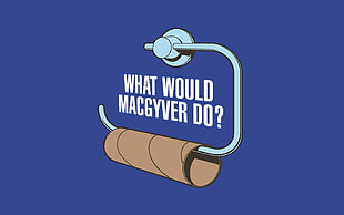 what would Macgyver do text, humor, minimalism, macgyver