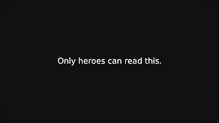 only heroes can read this. text, minimalism, motivational, dark, text