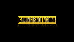 gaming is not a crime signage, video games, reflection, typography, black background