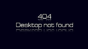 404 Desktop not found text on black background