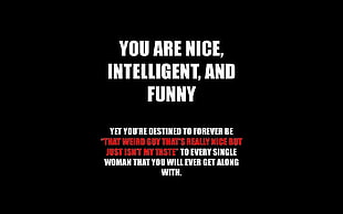 you are nice, intelligent, and funny text on black background, quote